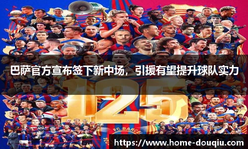 巴萨官方宣布签下新中场，引援有望提升球队实力