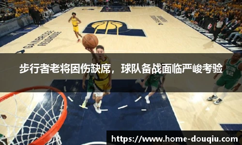 步行者老将因伤缺席，球队备战面临严峻考验