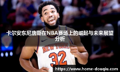 卡尔安东尼唐斯在NBA赛场上的崛起与未来展望分析