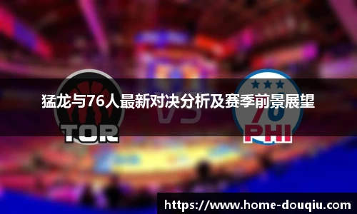 猛龙与76人最新对决分析及赛季前景展望